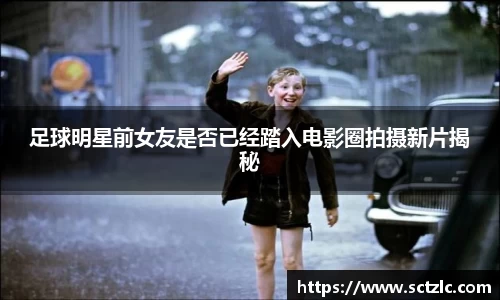 足球明星前女友是否已经踏入电影圈拍摄新片揭秘