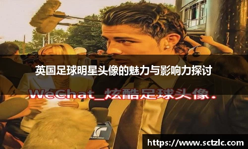 英国足球明星头像的魅力与影响力探讨